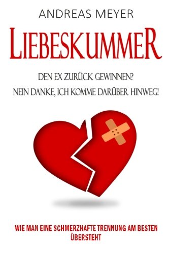 Liebeskummer: Den Ex Zurück Gewinnen ? Nein Danke, Ich Komme Darüber Hinweg!: Wie Man Eine Schmerzhafte Trennung Am Besten Übersteht (Liebeskummer ... verarbeiten, Trennungsschmerz, Band 1) Parents & Children