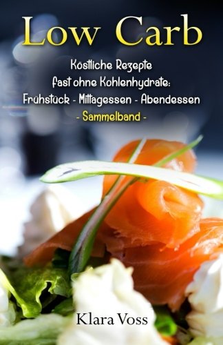 Low Carb: Köstliche Rezepte fast ohne Kohlenhydrate: Frühstück – Mittagessen – Abendessen Health, Nutrition & Fitness