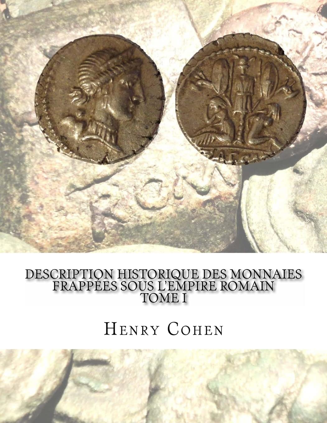 Description historique des monnaies frappées sous l'Empire romain Tome I: Communément appellées médailles impériales book