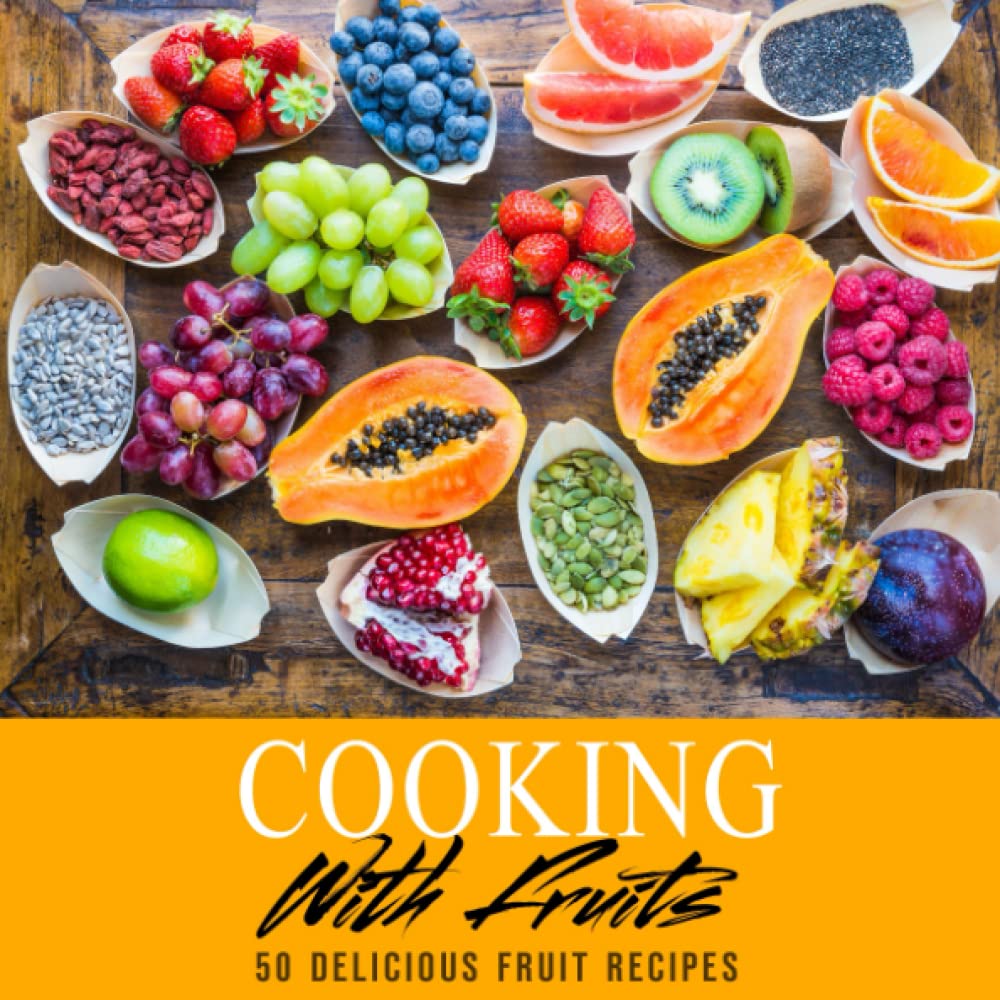 Cooking with Fruits: 50 Delicious Fruit Recipes Cooking & Enjoying