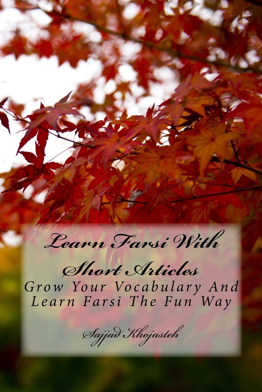 Learn Farsi With Short Articles: Grow Your Vocabulary And Learn Farsi The Fun Way (Persian Reading, Band 1) Books