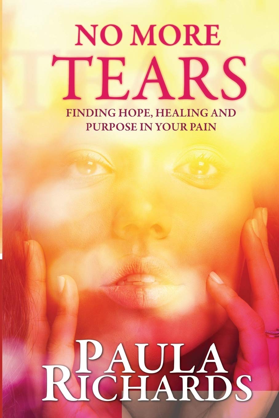 No More Tears!: Finding hope, healing and purpose in your pain Religion & Esotericism