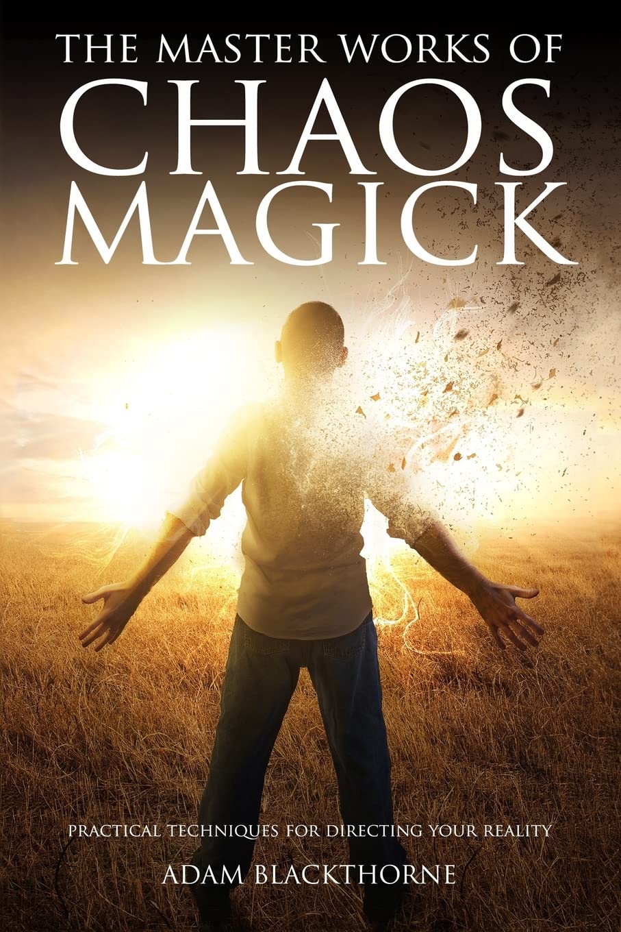 The Master Works of Chaos Magick: Practical Techniques For Directing Your Reality (Gallery of Magick Books by Adam Blackthorne) Religion & Esotericism