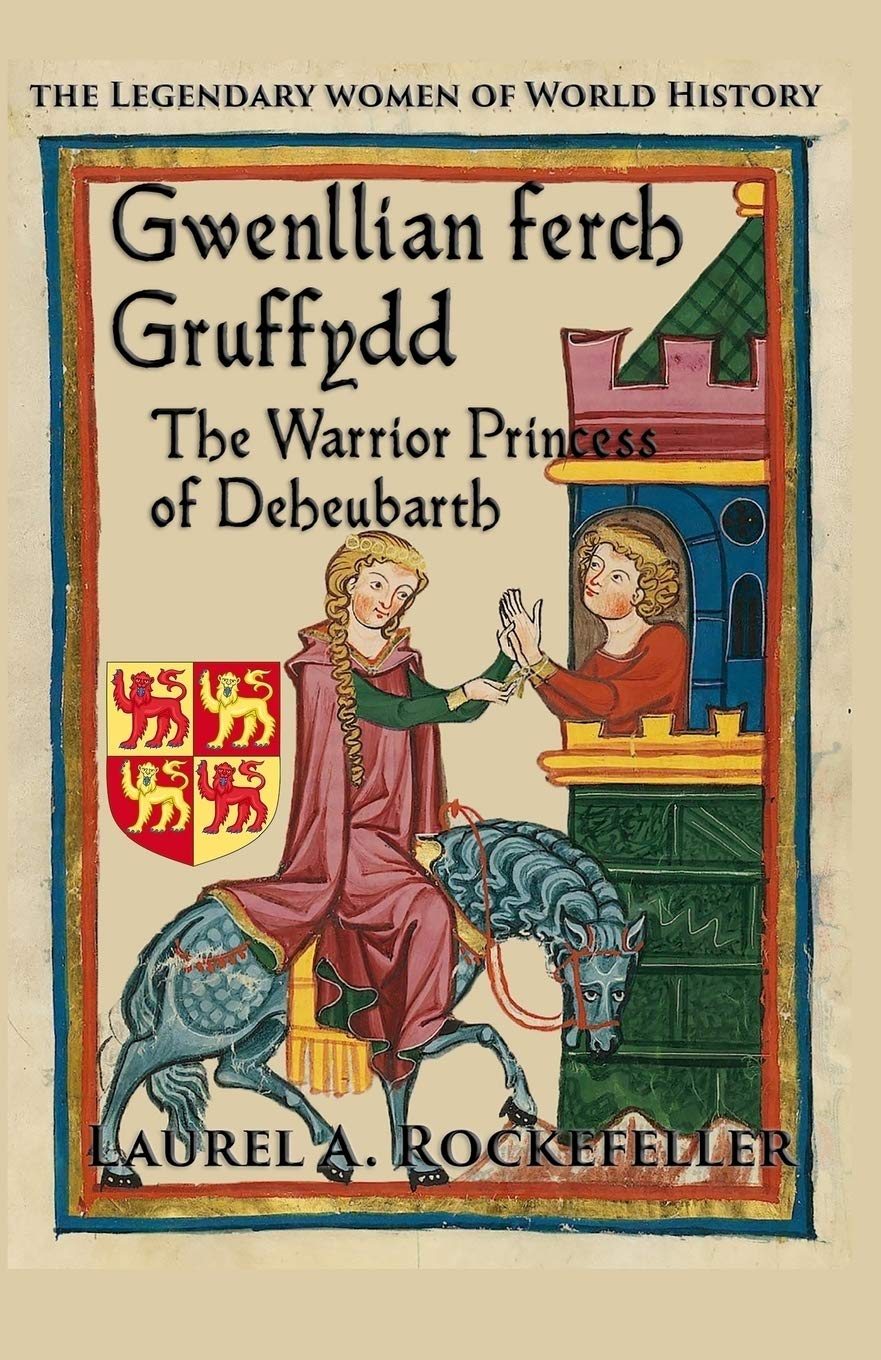 Gwenllian ferch Gruffydd: The Warrior Princess of Deheubarth (The Legendary Women of World History, Band 6) Novels & Short Stories