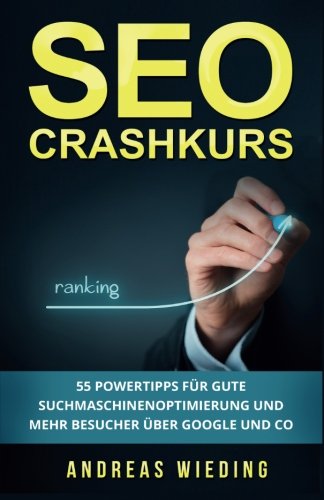 SEO Crashkurs: 55 Powertipps für gute Suchmaschinenoptimierung und mehr Besucher über Google und Co. Business, Finance & Career