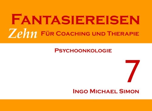 Zehn Fantasiereisen für Coaching und Therapie. Band 7: Psychoonkologie Psychology