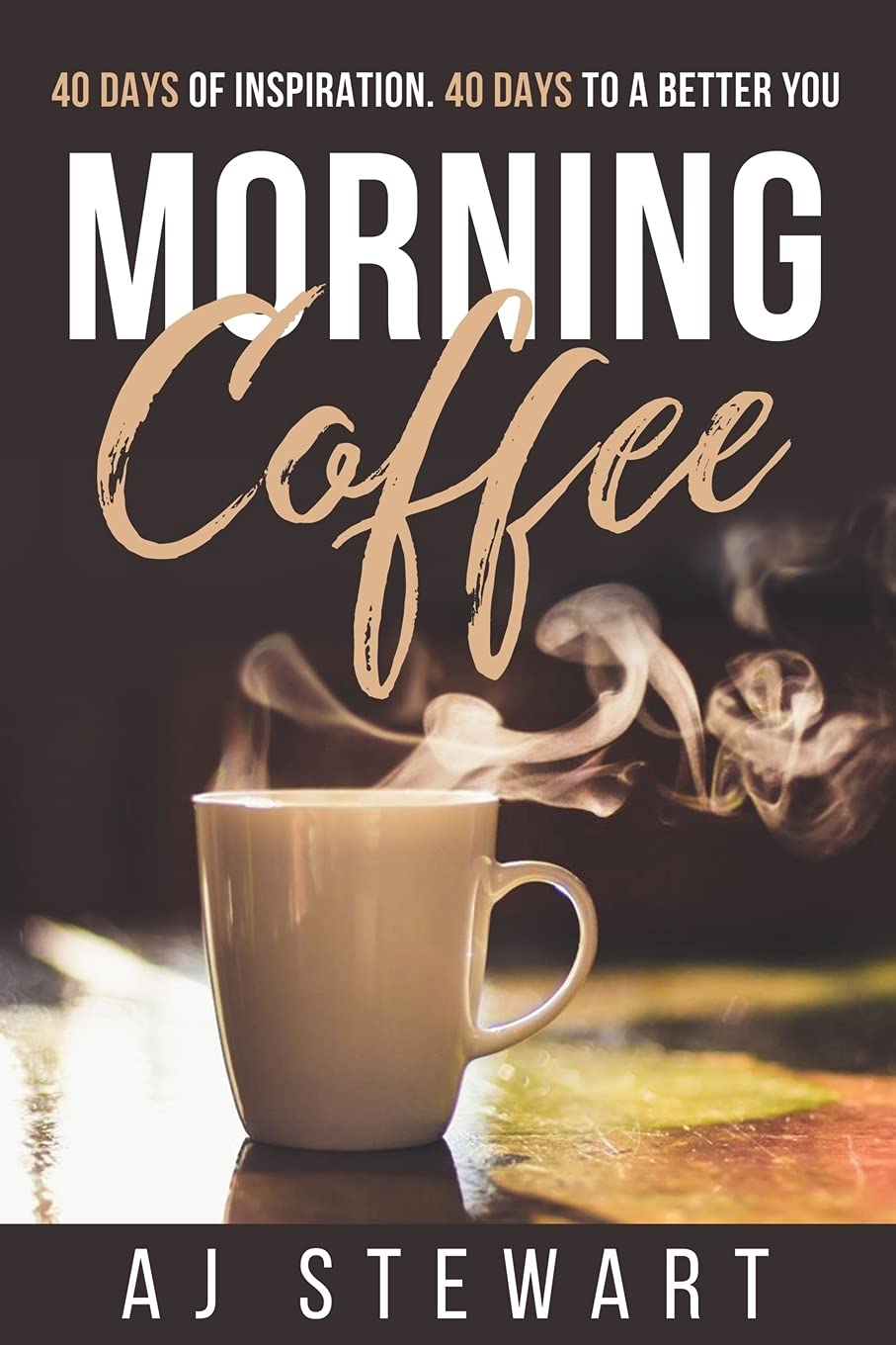 Morning Coffee: 40 Days of Inspiration, 40 Days to A Better You Business, Finance & Career
