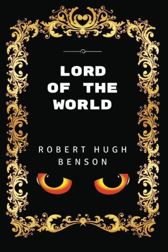 Lord Of The World: By Robert Hugh Benson- Illustrated Classics