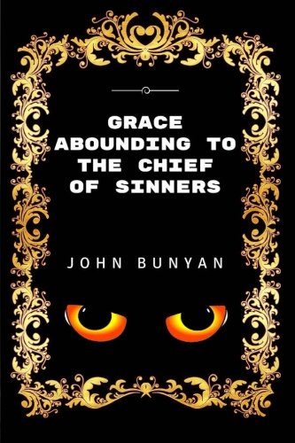 Grace Abounding to the Chief of Sinners: By John Bunyan - Illustrated Classics