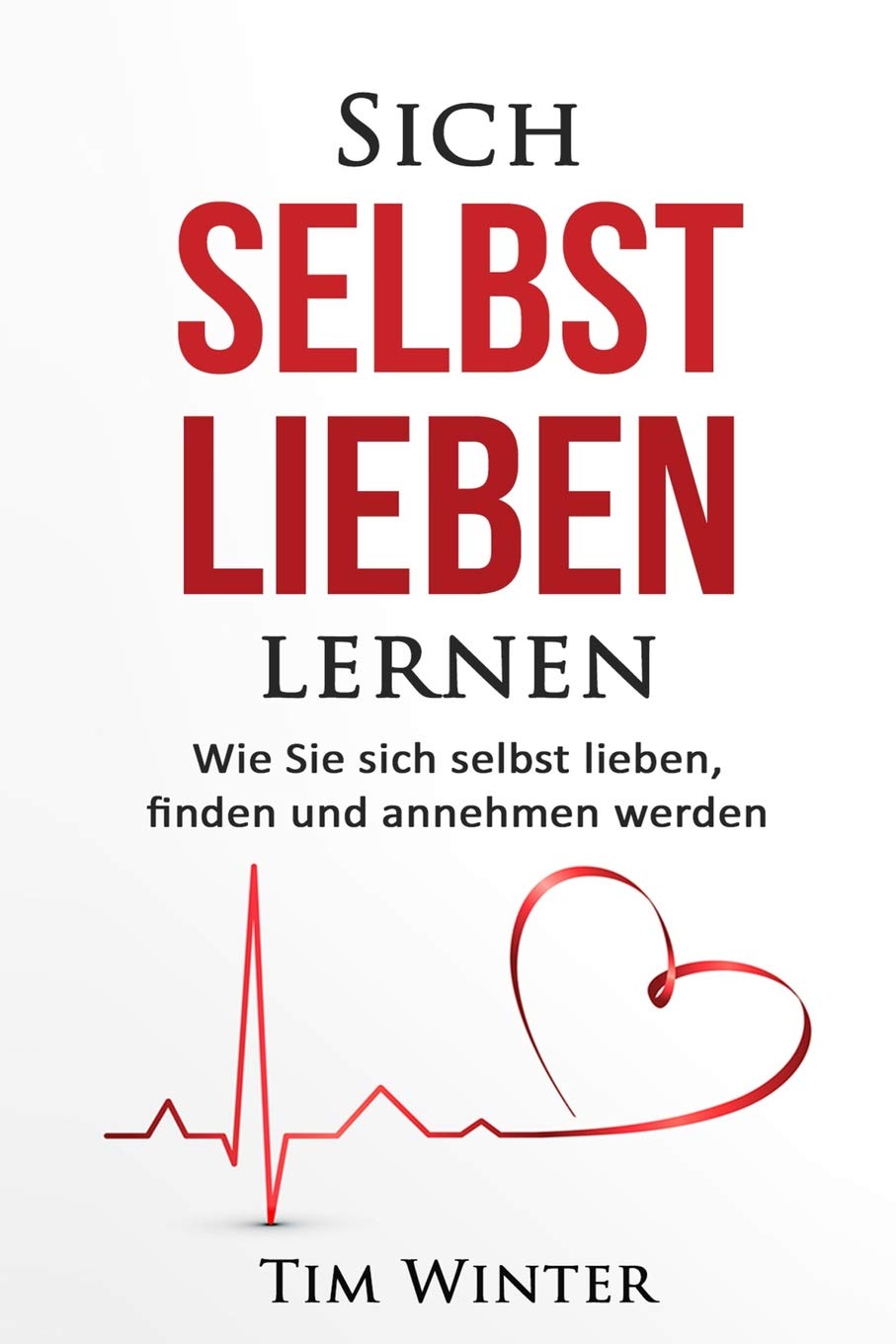 Sich selbst lieben lernen: Wie Sie sich selbst lieben, finden und annehmen werden (Selbstliebe, geliebt werden, sich selbst kennen lernen, sich selbst lieben lernen, sich selbst schätzen, Band 1) Business, Finance & Career
