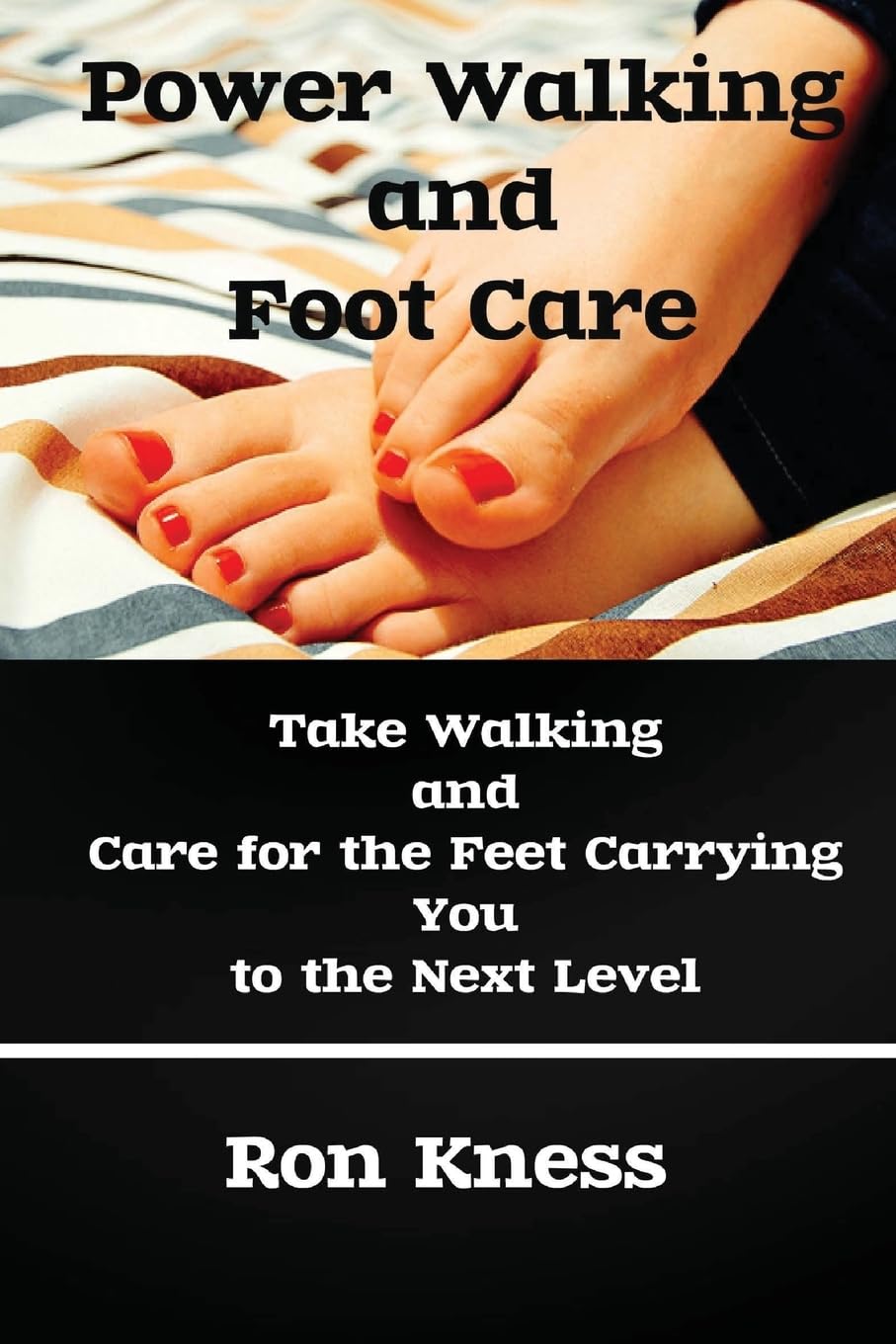 Power Walking and Foot Care: Take Walking and Care for the Feet Carrying You to the Next Level Health, Nutrition & Fitness