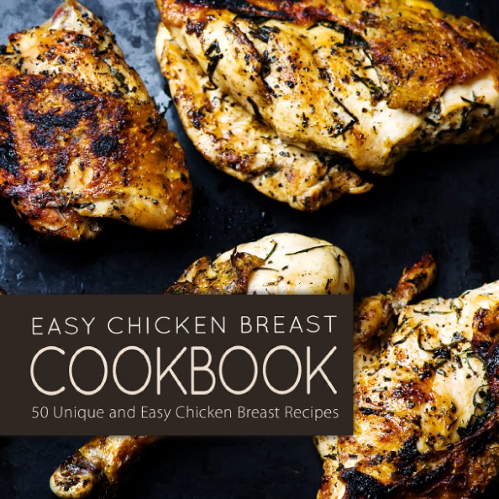 Easy Chicken Breast Cookbook: 50 Unique and Easy Chicken Breast Recipes Cooking & Enjoying