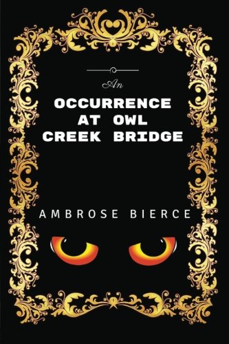 An Occurrence at Owl Creek Bridge: By Ambrose Bierce - Illustrated Classics