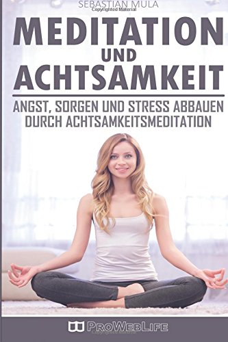 Meditation und Achtsamkeit: Angst, Sorgen und Stress abbauen durch Achtsamkeitsmeditation (Meditation für Anfänger, Meditation, Stress abbauen, Angst überwinden, Achtsamkeit, innere Ruhe) Lifestyle