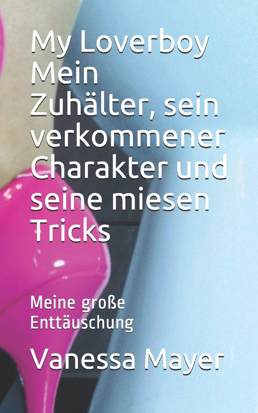 My Loverboy Mein Zuhälter, sein verkommener Charakter und seine miesen Tricks: Meine große Enttäuschung (Die miesen Tricks meines Zuhlters eingefangen - abgerichtet - abgerechnet, Band 2) Inspiring women Books