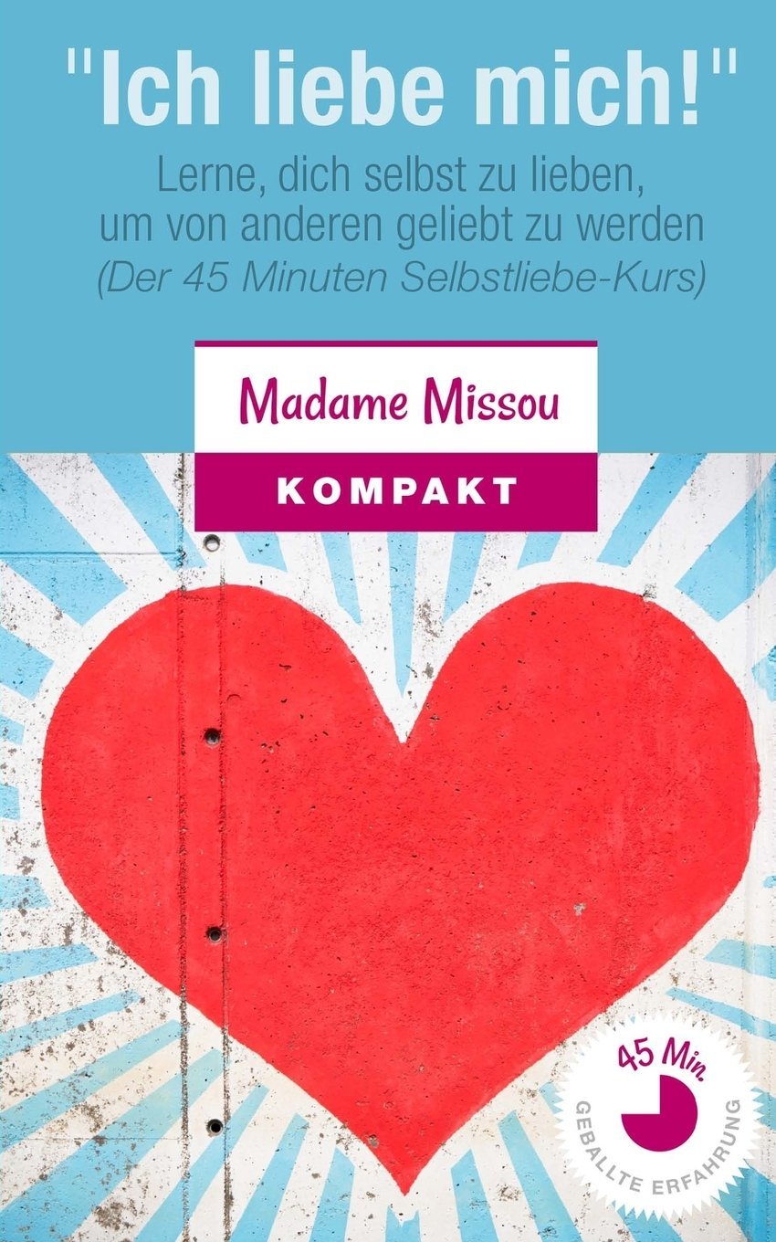 "Ich liebe mich!" Lerne, dich selbst zu lieben, um von anderen geliebt zu werden: (Der 45 Minuten Selbstliebe-Kurs) Lifestyle
