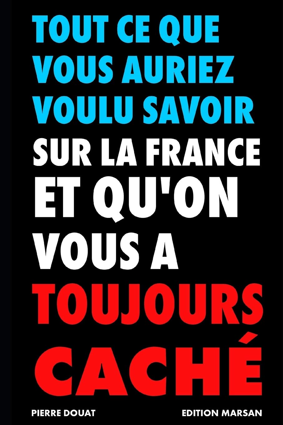Tout ce que vous auriez voulu savoir sur la France et que l'on vous a toujours caché Politics & History