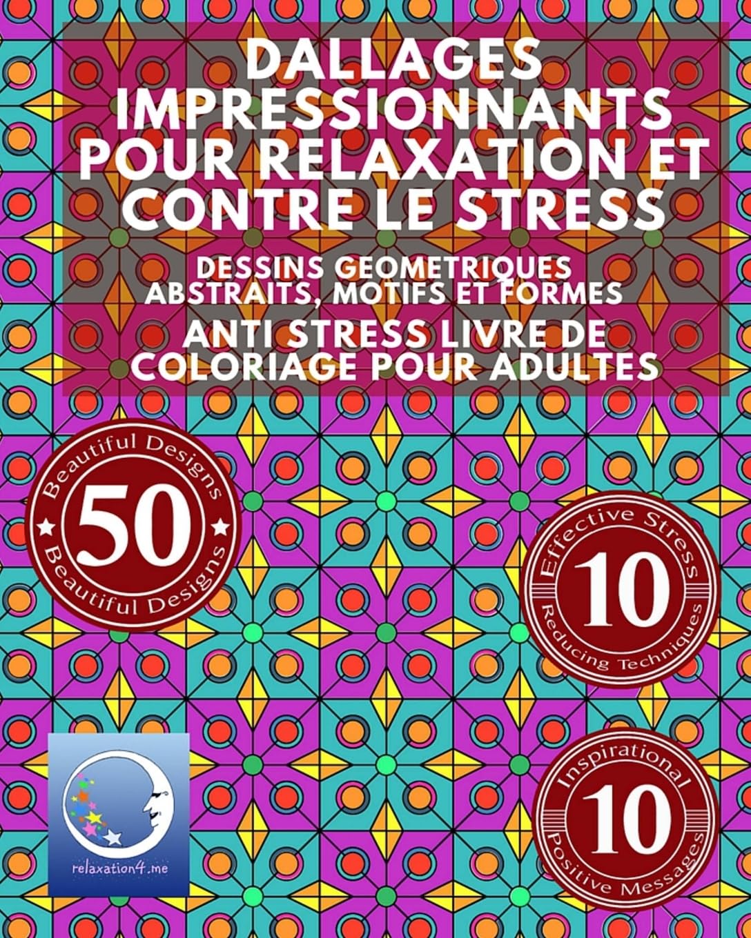 ANTI STRESS Livre De Coloriage Pour Adultes: Dallages Impressionnants Pour Relaxation Et Contre Le Stress - Dessins Geometriques Abstraits, Motifs Et Formes book