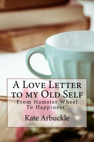 A Love Letter To My Old Self: From Hamster Wheel To Happiness Lifestyle