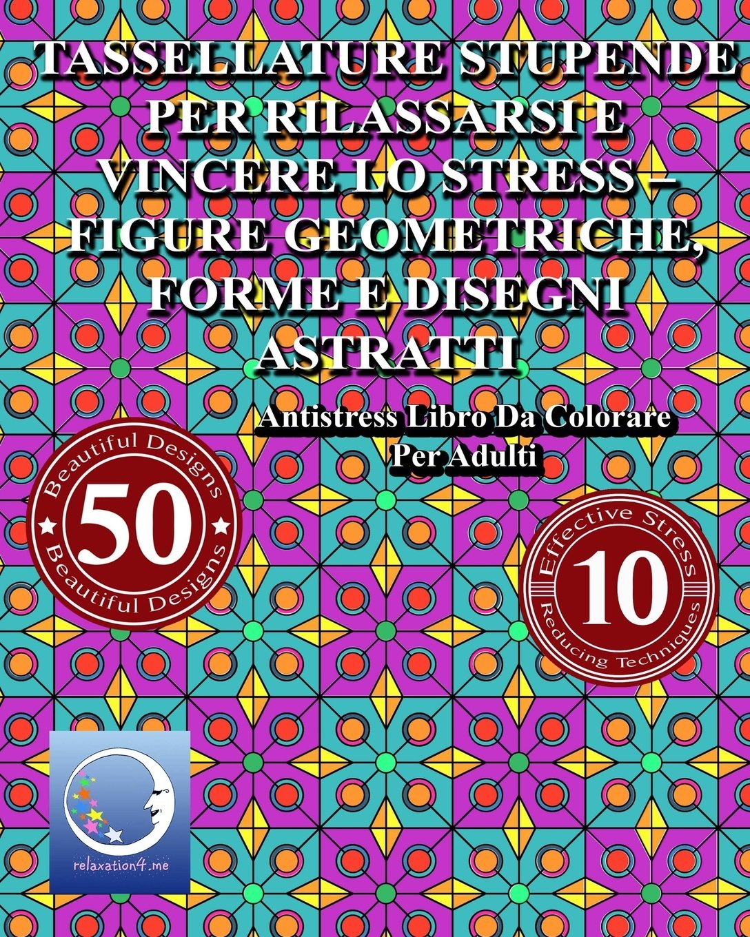 ANTISTRESS Libro Da Colorare Per Adulti: Tassellature Stupende Per Rilassarsi E Vincere Lo Stress - Figure Geometriche, Forme E Disegni Astratti ... Lo Stress E Raggiungere La Guarigione) Hobbies & Crafts
