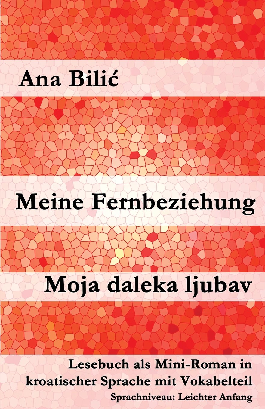 Meine Fernbeziehung / Moja daleka ljubav: Lesebuch als Mini-Roman in kroatischer Sprache mit Vokabelteil (Kroatisch leicht Mini-Romane) Foreign Languages ​​& Dictionaries