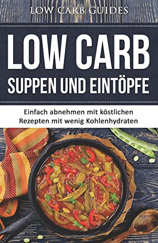 Low Carb Suppen und Eintöpfe: Einfach abnehmen mit köstlichen Rezepten mit wenig Kohlenhydraten. (Abnehmen mit Low Carb, Low Carb Vegan, Low Carb ... Low Carb Kochbuch, Low Carb Backbuch,) Cooking & Enjoying