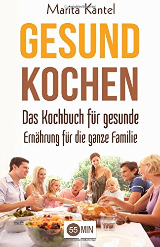 Gesund Kochen: Das Kochbuch für gesunde Ernährung für die ganze Familie (Gesund Abnehmen, Gesund Essen, gesunde Ernährung, Gesunde Küche, Gesunde Lebensmittel, Diät, Gesundheit für Körper und Seele,) Cooking & Enjoying