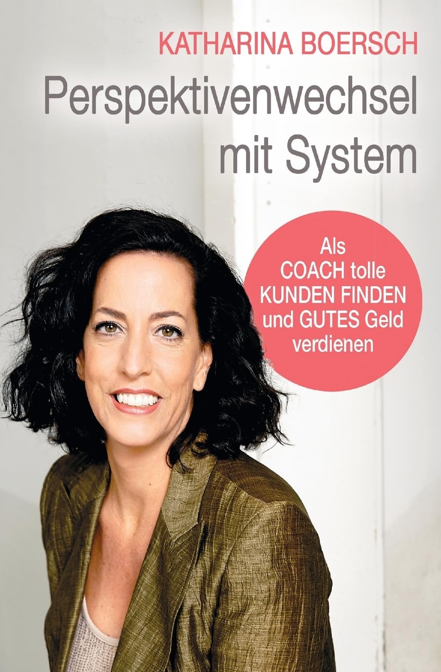 Perspektivenwechsel mit System: Als Coach tolle Kunden finden und gutes Geld verdienen Business, Finance & Career
