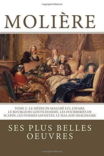 Molière: la collection complète de ses plus belles oeuvres: TOME 2 : Le Médecin malgré lui, L'Avare, Le Bourgeois gentilhomme, Les Fourberies de Scapin, Les Femmes savantes, Le Malade imaginaire Drama