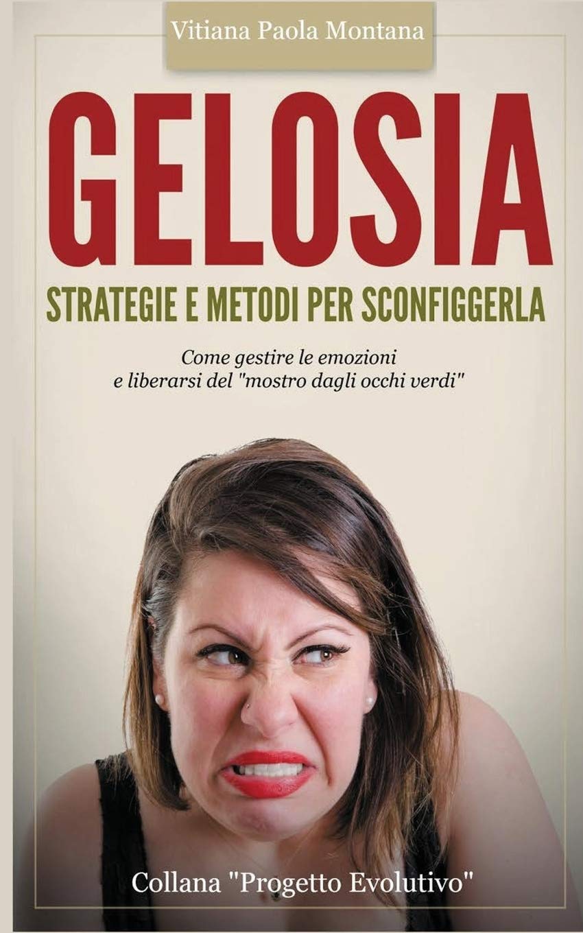 Gelosia: strategie e metodi per sconfiggerla: Come gestire le emozioni e liberarsi del "mostro dagli occhi verdi" (Collana Progetto Evolutivo, Band 2) Lifestyle