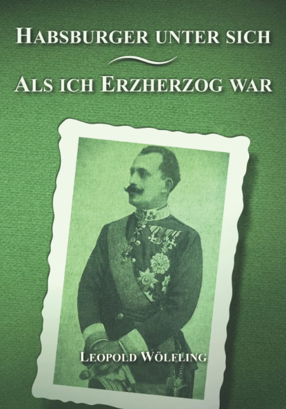 Habsburger unter sich - Als ich Erzherzog war: Doppelband der Autobiographien (Sissi Reihe, Band 7) Biographies & Memoirs