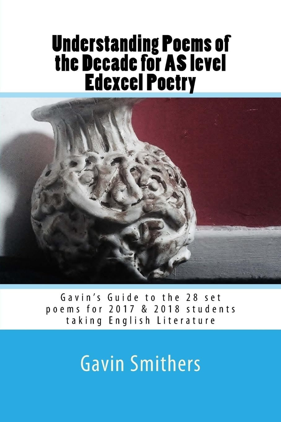 Understanding Poems of the Decade for AS level Edexcel Poetry: Gavin’s Guide to the 28 set poems for 2017 & 2018 students taking English Literature book