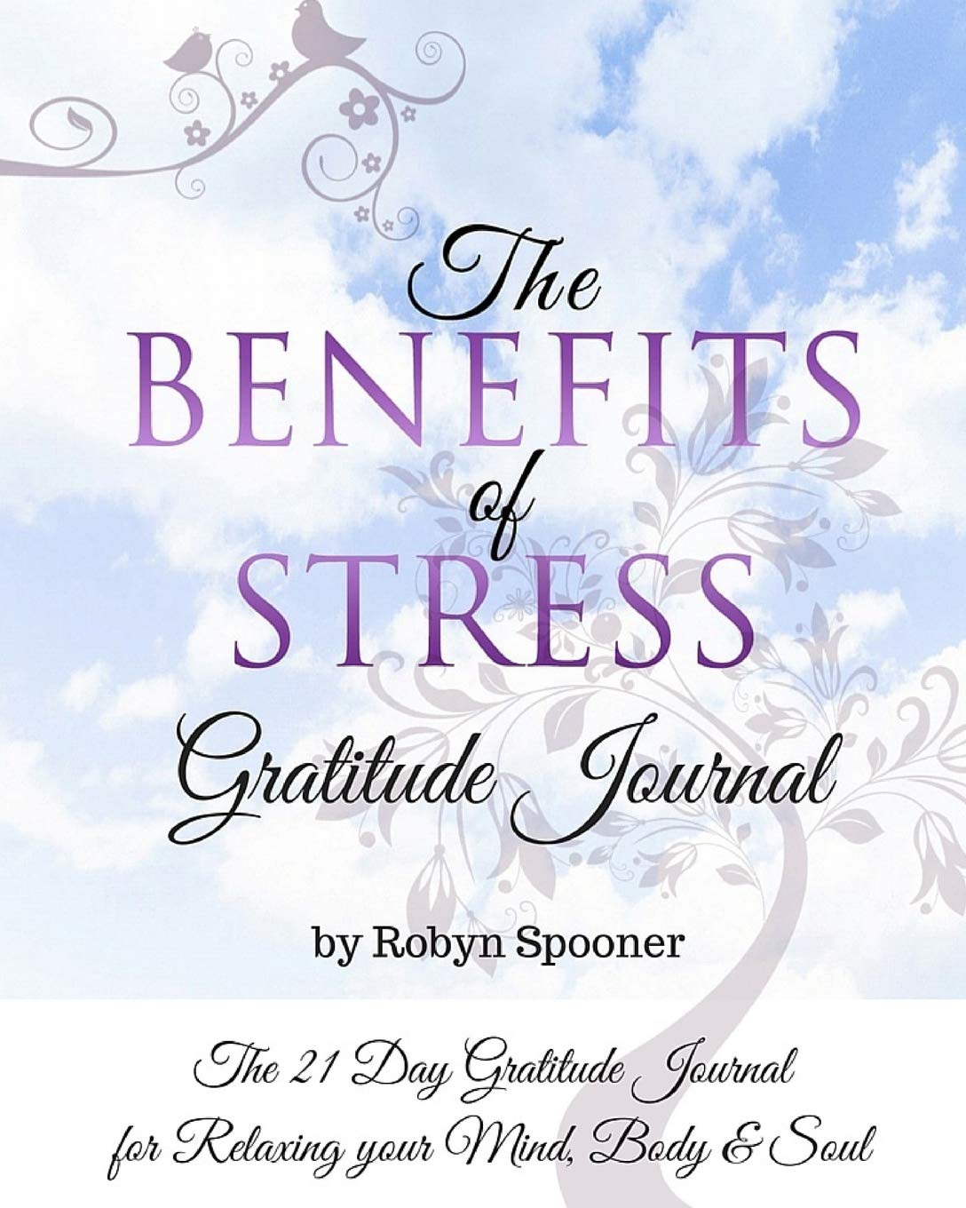 The Benefits of Stress Gratitude Journal: The 21 Day Gratitude Journal for Relaxing your Mind, Body & Soul Religion & Esotericism