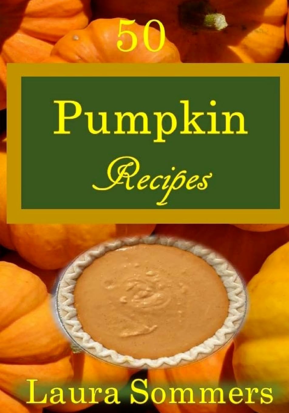 50 Pumpkin Recipes: What the Heck Am I Going to Cook With All These Pumpkins!?! (Cooking With Leftovers, Band 1) Leisure, Home & Garden