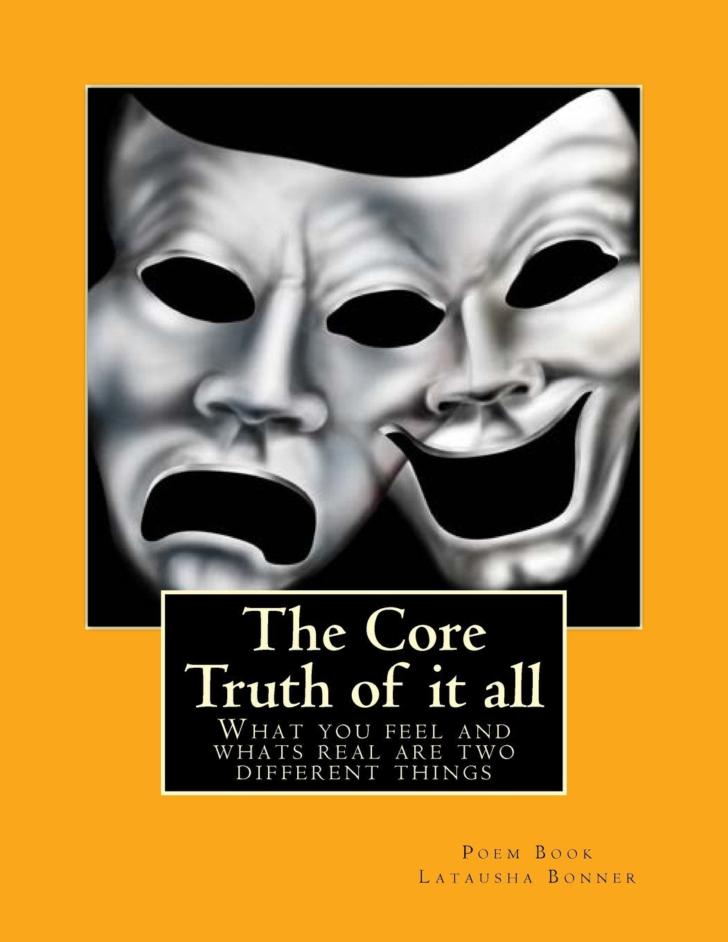 The Core Truth of it all: What you feel and whats real are two different things Poetry