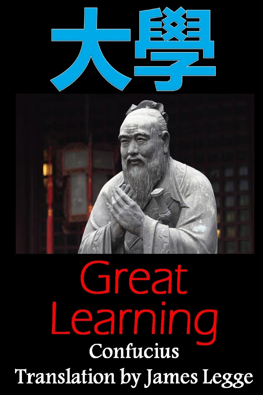 Great Learning: Bilingual Edition, English and Chinese: A Confucian Classic of Ancient Chinese Literature Philosophy