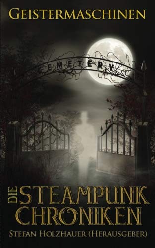 Geistermaschinen: Die Steampunk-Chroniken Band 3 Cyberpunk & Steampunk