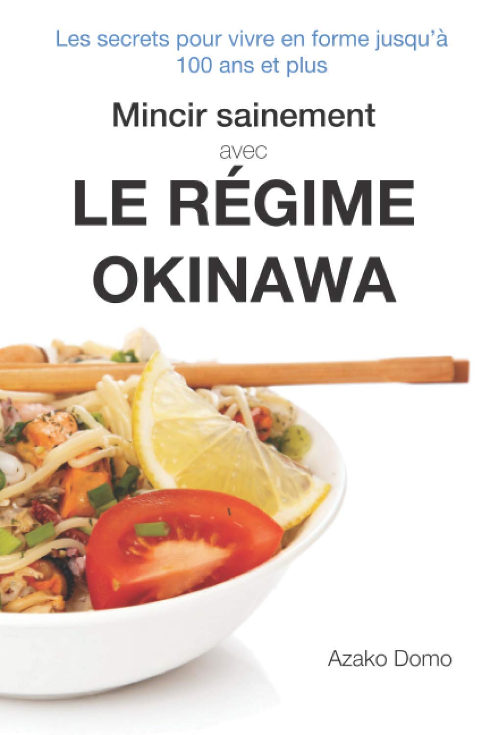 Mincir sainement avec le régime Okinawa: Les secrets pour vivre en forme jusqu'à 100 ans et plus - Inclus 21 recettes minceur Health, Nutrition & Fitness