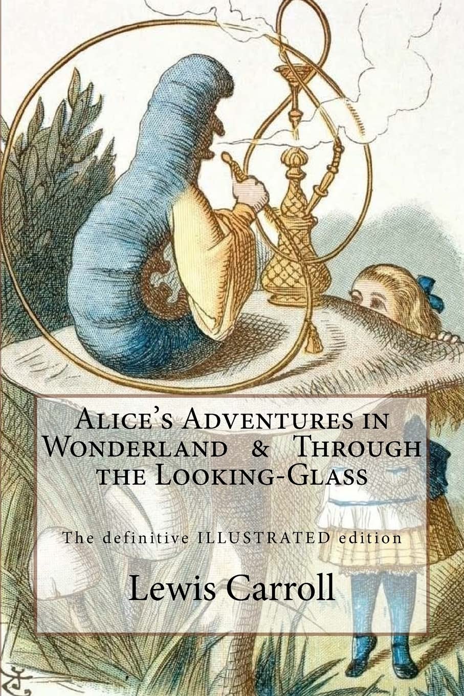 Alice's Adventures in Wonderland & Through the Looking-Glass: The definitive illustrated edition - with the original illustrations by John Tenniel Classics