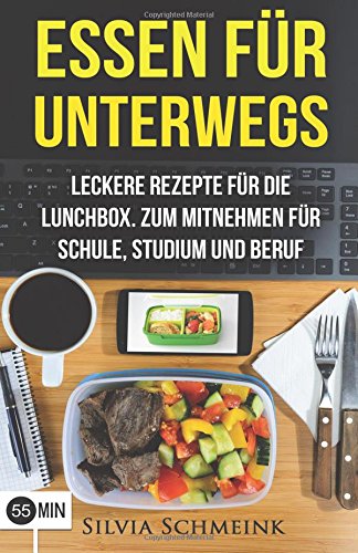 Essen für Unterwegs: Leckere Rezepte für die Lunchbox. Zum Mitnehmen für Schule, Studium und Beruf. (Essen zum Mitnehmen, Essen to go, Lunchbox, ... Snacks für unterwegs, Lunch im Glas) Cooking & Enjoying
