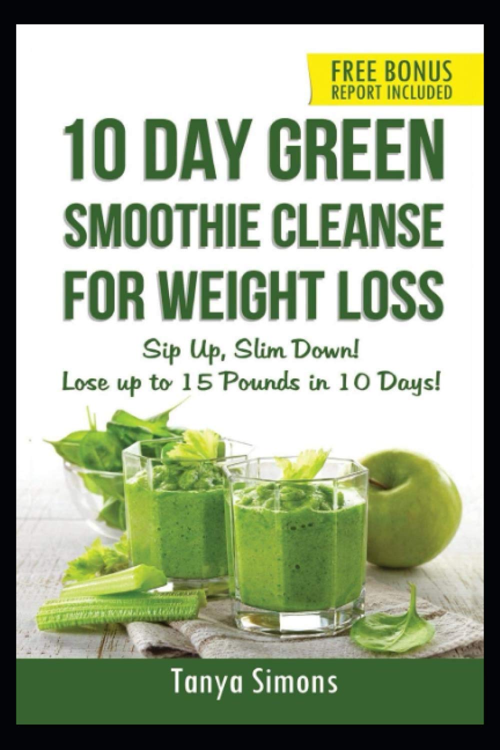 10 Day Green Smoothie Cleanse For Weight Loss: Sip Up , Slim Down! Lose up to 15 pounds in 10 Days Health, Nutrition & Fitness