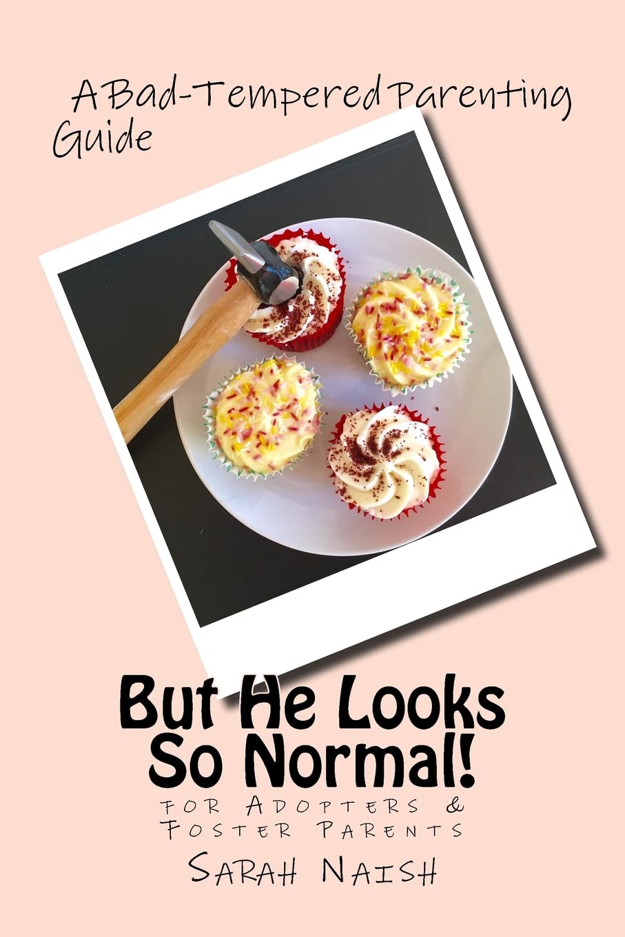 But He Looks So Normal!: A Bad-Tempered Parenting Guide for Foster Parents & Adopters Humour & Satire