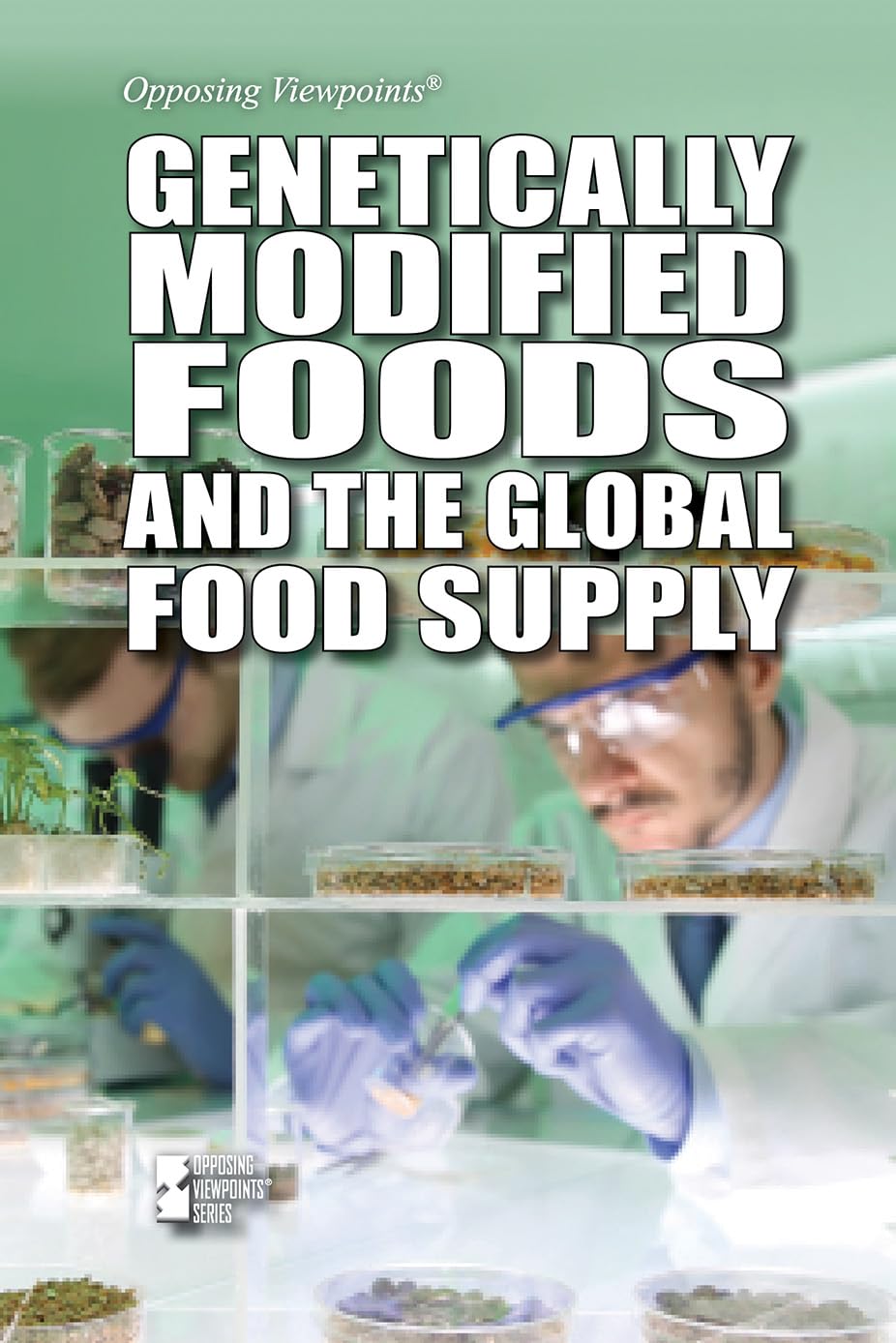 Genetically Modified Foods and the Global Food Supply (Opposing Viewpoints) Education