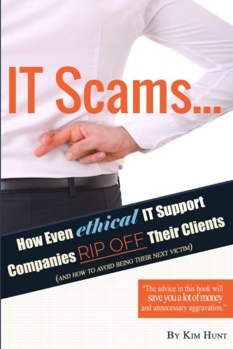 IT Scams...How Even Ethical IT Support Companies Rip Off Their Clients: (And How To Avoid Being Their Next Victim) Computer Science