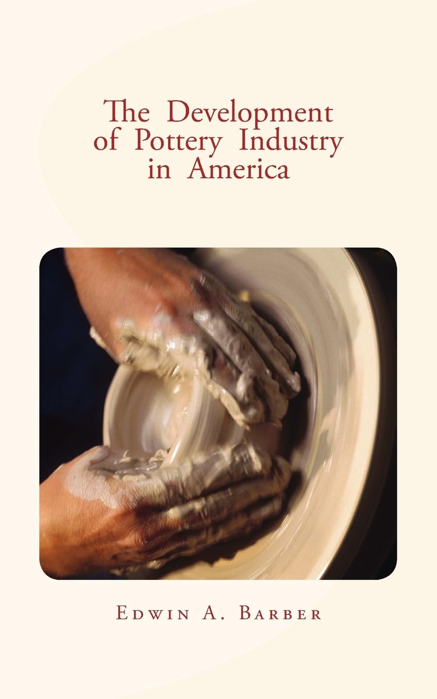 The Development of Pottery Industry in America: (with illustrations) Business, Finance & Career