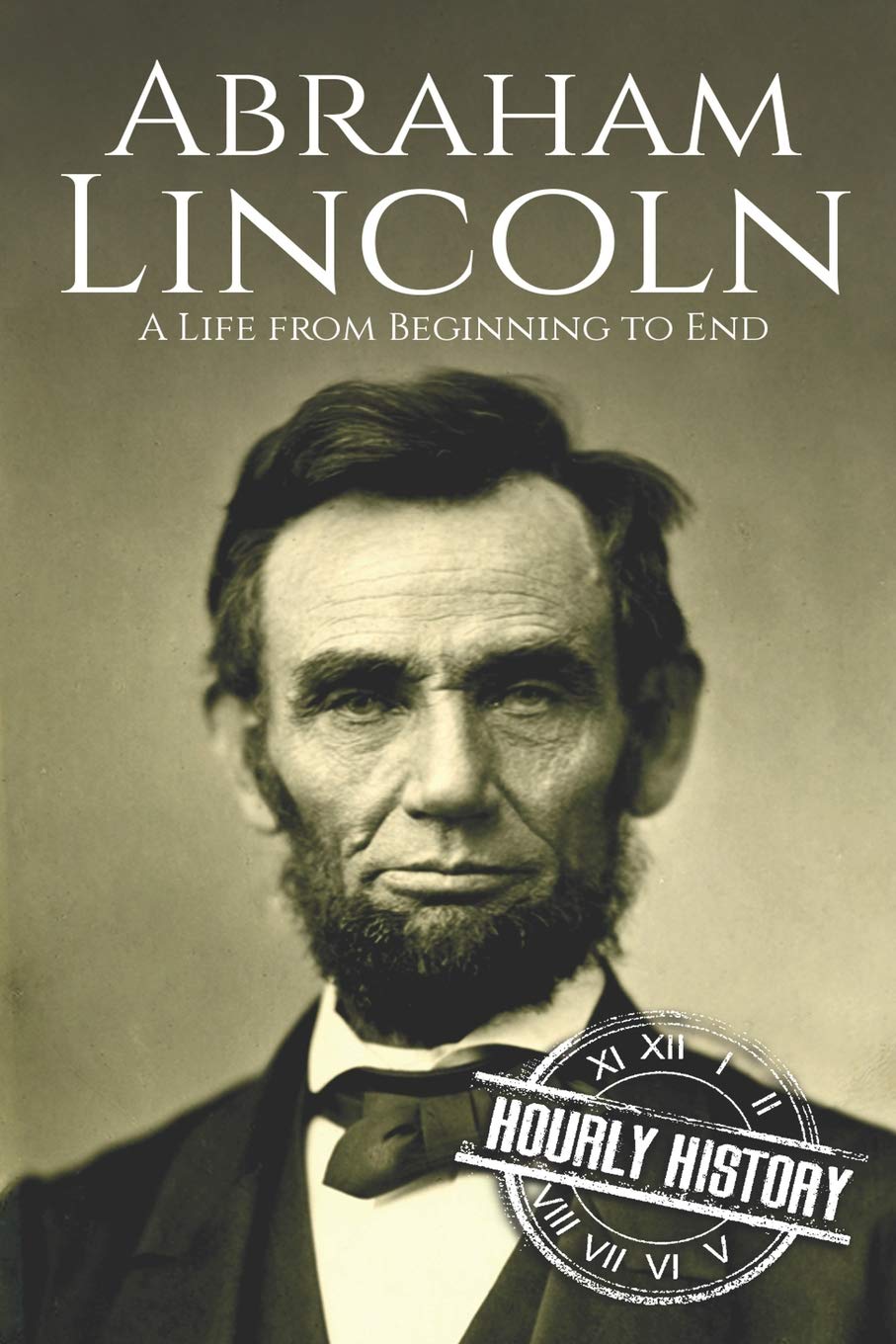 Abraham Lincoln: A Life From Beginning to End (Booklet) (One Hour History US Presidents, Band 1) Biographies & Memoirs