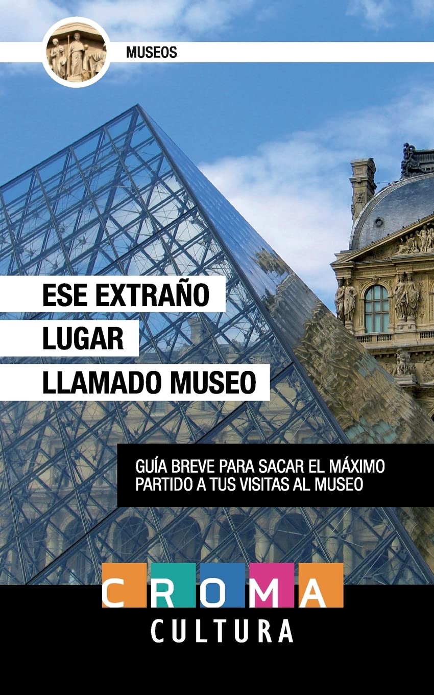 Ese Extraño Lugar Llamado Museo: Guía breve para sacar el máximo partido a tus visitas al museo Film, Art & Culture