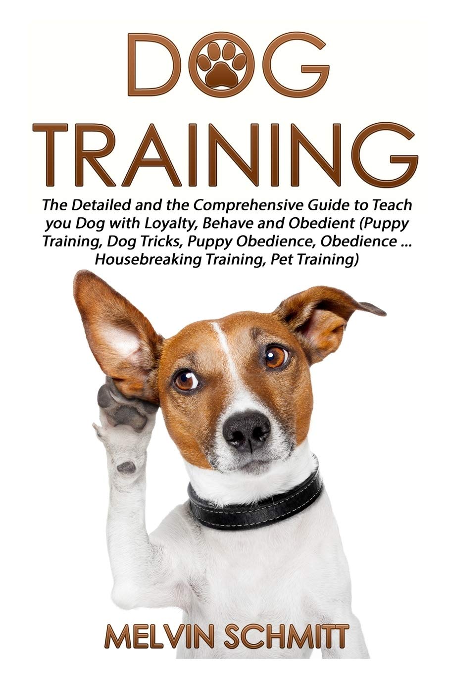 Dog Training: The Detailed and the Comprehensive Guide to Teaching Your Dog Loyalty, Behavior and Obedience Pets