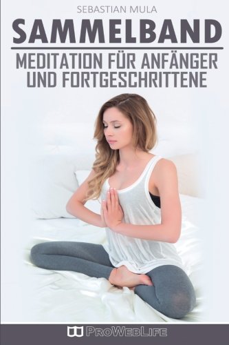 Meditation für Anfänger und Fortgeschrittene (Sammelband): Innere Ruhe finden und Stress abbauen durch Meditation und Achtsamkeit (Meditation für ... Angst überwinden, Achtsamkeit, innere Ruhe) Lifestyle