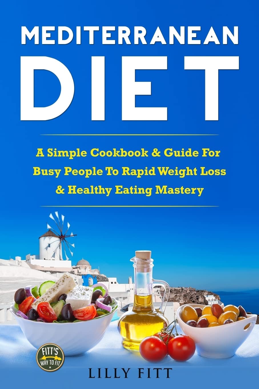Mediterranean Diet: A Simple Cookbook & Guide For Busy People To Rapid Weight Loss & Healthy Eating Mastery (Mediterranean Diet Cookbook, Mediterranean Diet Recipes, Mediterranean Diet For Beginners) Health, Nutrition & Fitness